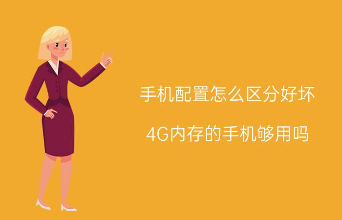 手机配置怎么区分好坏 4G内存的手机够用吗？你怎么看？